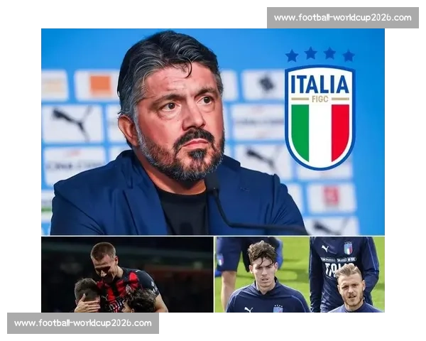 加图索执掌蓝衣军团！目标直指世界杯，重建铁血精神